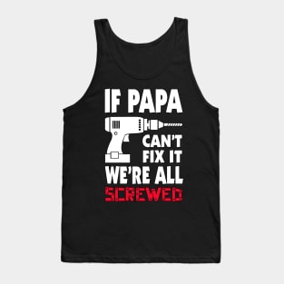 If Papa Can't Fix It, We're Screwed! Tank Top
